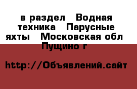  в раздел : Водная техника » Парусные яхты . Московская обл.,Пущино г.